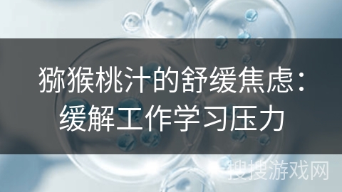 猕猴桃汁的舒缓焦虑：缓解工作学习压力