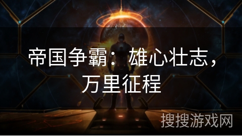 帝国争霸：雄心壮志，万里征程