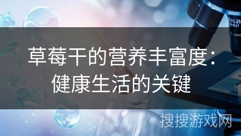 草莓干的营养丰富度：健康生活的关键