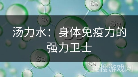 汤力水：身体免疫力的强力卫士