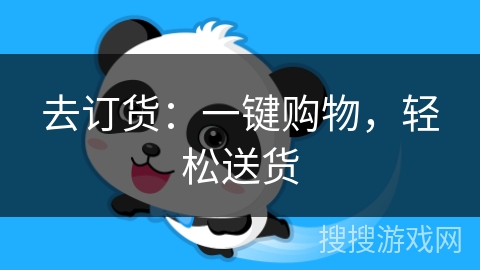 去订货：一键购物，轻松送货