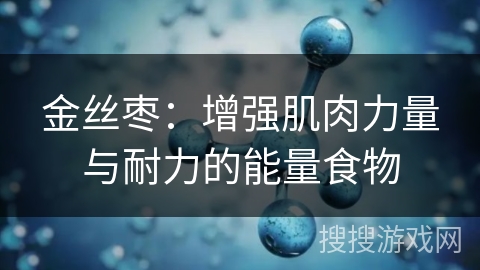 金丝枣：增强肌肉力量与耐力的能量食物