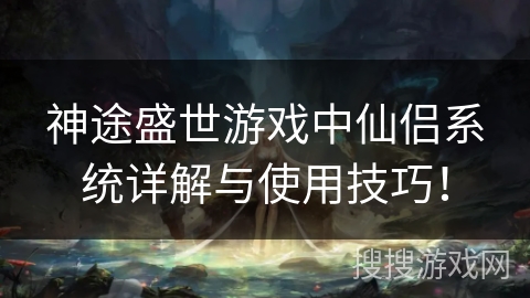 神途盛世游戏中仙侣系统详解与使用技巧! 神途盛世游戏中仙侣系统详解与使用技巧!