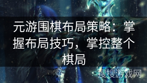 元游围棋布局策略：掌握布局技巧，掌控整个棋局