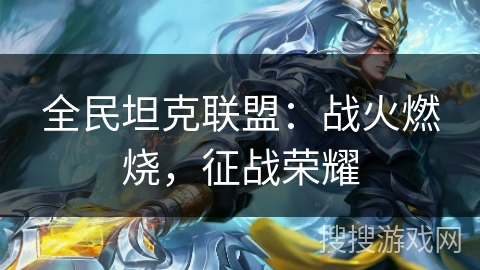 全民坦克联盟：战火燃烧，征战荣耀