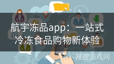航宇冻品app：一站式冷冻食品购物新体验
