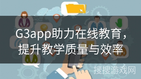G3app助力在线教育，提升教学质量与效率