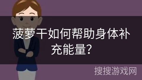 菠萝干如何帮助身体补充能量？