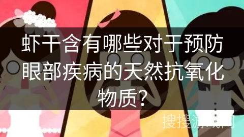 虾干含有哪些对于预防眼部疾病的天然抗氧化物质？