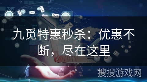 九觅特惠秒杀：优惠不断，尽在这里