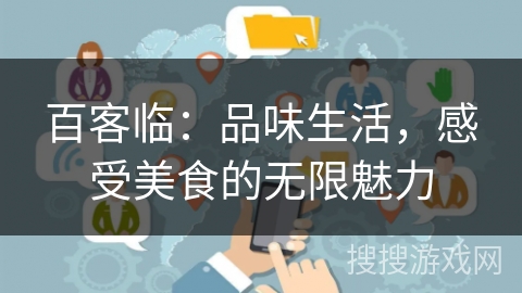 百客临:品味生活,感受美食的无限魅力 百客临:品味生活,感受美食的无限魅力