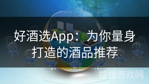 好酒选App：为你量身打造的酒品推荐