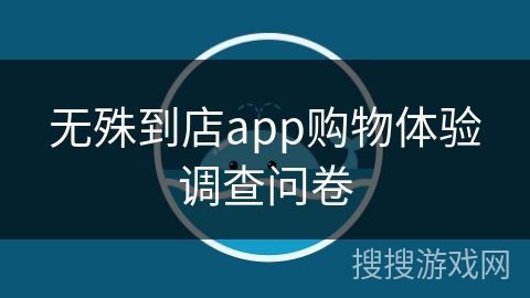 无殊到店app购物体验调查问卷