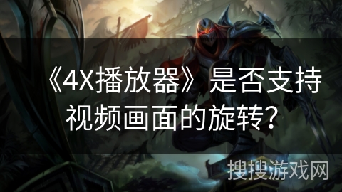 《4X播放器》是否支持视频画面的旋转？