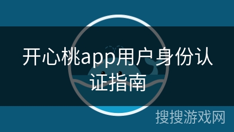 开心桃app用户身份认证指南