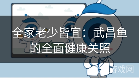 全家老少皆宜：武昌鱼的全面健康关照