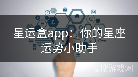 星运盒app：你的星座运势小助手