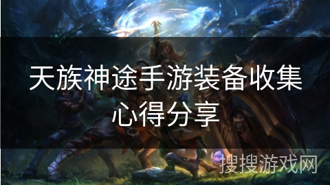 天族神途手游装备收集心得分享