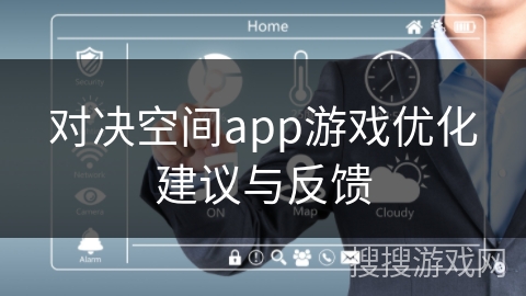 对决空间app游戏优化建议与反馈