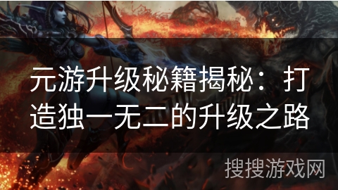 元游升级秘籍揭秘：打造独一无二的升级之路
