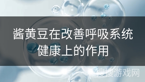 酱黄豆在改善呼吸系统健康上的作用 酱黄豆在改善呼吸系统健康上的作用