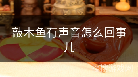 敲木鱼有声音怎么回事儿