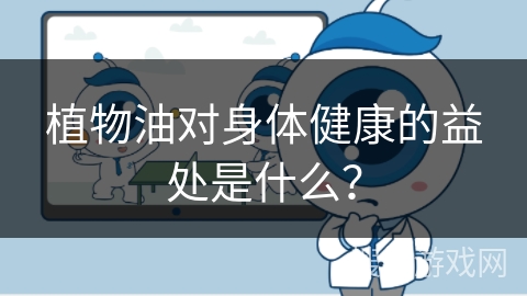 植物油对身体健康的益处是什么？