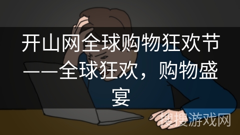 开山网全球购物狂欢节——全球狂欢，购物盛宴