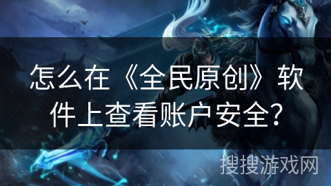 怎么在《全民原创》软件上查看账户安全？