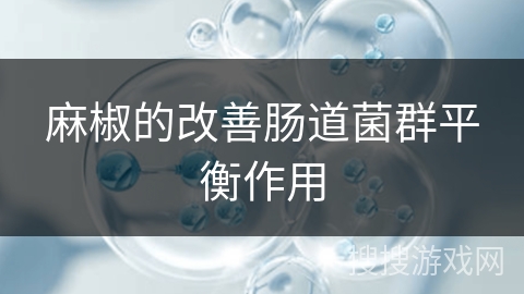 麻椒的改善肠道菌群平衡作用