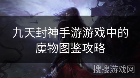 九天封神手游游戏中的魔物图鉴攻略