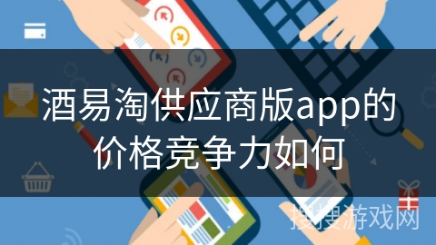 酒易淘供应商版app的价格竞争力如何