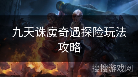 九天诛魔奇遇探险玩法攻略