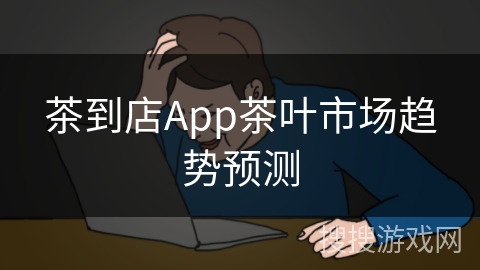 茶到店App茶叶市场趋势预测