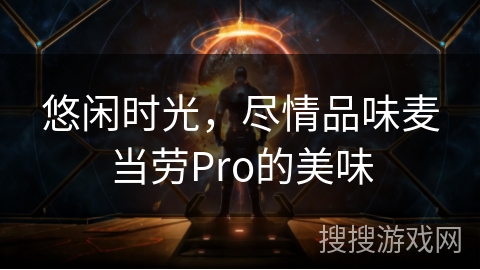 悠闲时光，尽情品味麦当劳Pro的美味