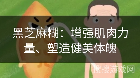 黑芝麻糊：增强肌肉力量、塑造健美体魄