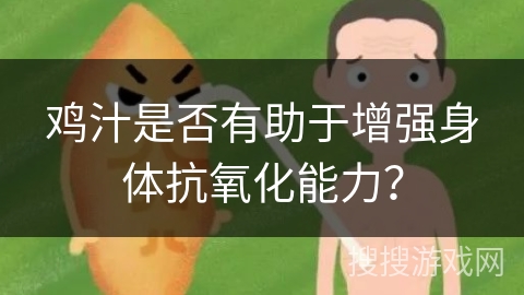 鸡汁是否有助于增强身体抗氧化能力？