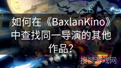 如何在《BaxlanKino》中查找同一导演的其他作品？