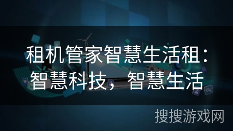 租机管家智慧生活租：智慧科技，智慧生活