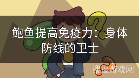 鲍鱼提高免疫力：身体防线的卫士