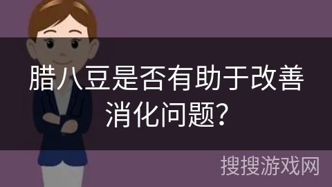 腊八豆是否有助于改善消化问题？