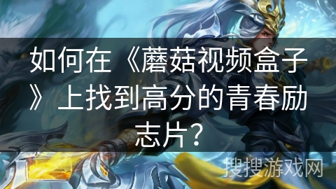 如何在《蘑菇视频盒子》上找到高分的青春励志片? 如何在《蘑菇视频盒子》上找到高分的青春励志片?