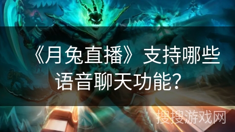 《月兔直播》支持哪些语音聊天功能？