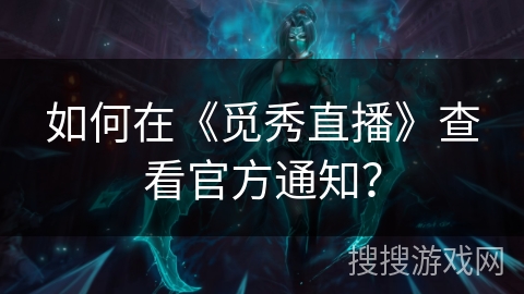 如何在《觅秀直播》查看官方通知？