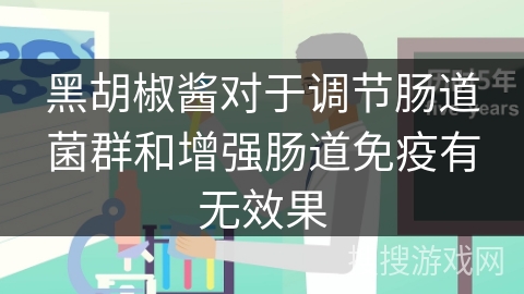 黑胡椒酱对于调节肠道菌群和增强肠道免疫有无效果
