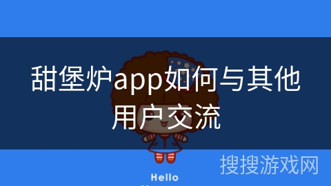 甜堡炉app如何与其他用户交流