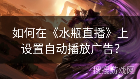 如何在《水瓶直播》上设置自动播放广告？