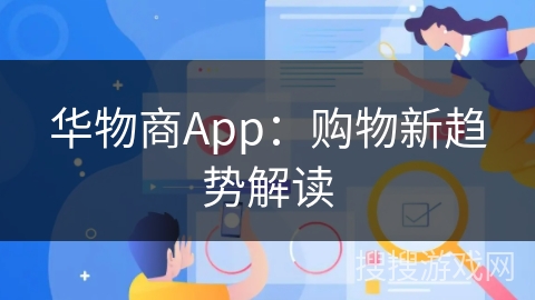 华物商App:购物新趋势解读 华物商App:购物新趋势解读