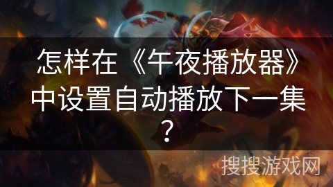怎样在《午夜播放器》中设置自动播放下一集? 怎样在《午夜播放器》中设置自动播放下一集?
