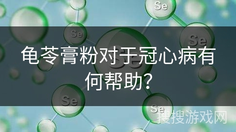 龟苓膏粉对于冠心病有何帮助？